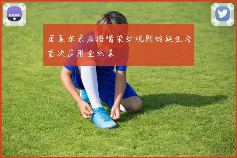居莱尔亲历捂嘴染红规则的诞生与首次应用全记录