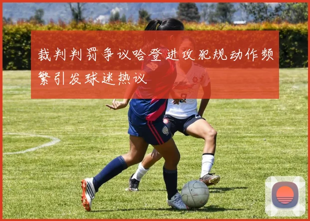 裁判判罚争议哈登进攻犯规动作频繁引发球迷热议